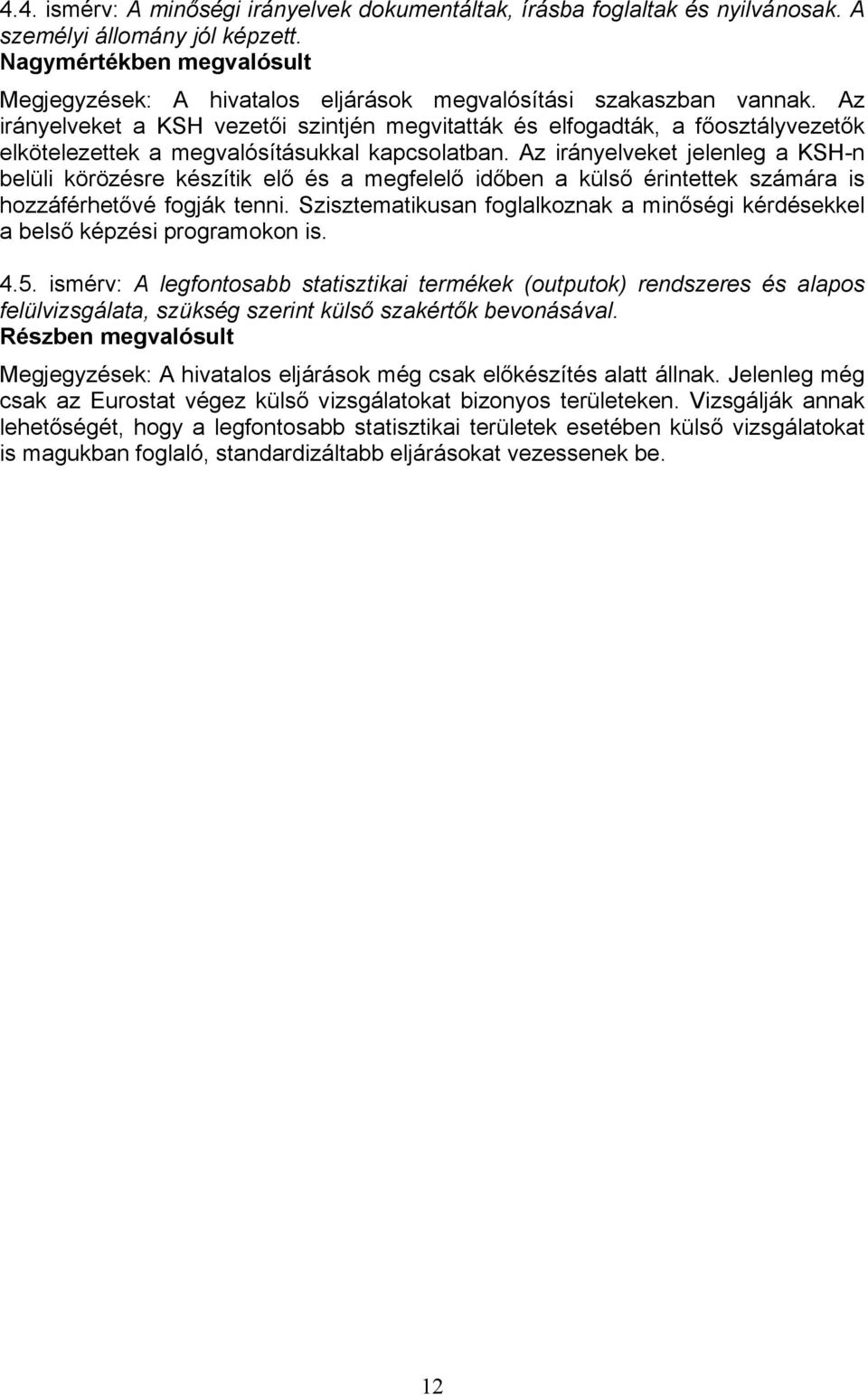 Az irányelveket a KSH vezetői szintjén megvitatták és elfogadták, a főosztályvezetők elkötelezettek a megvalósításukkal kapcsolatban.