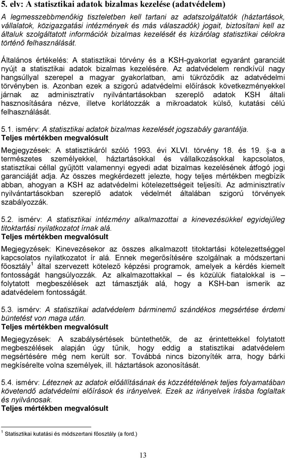 Általános értékelés: A statisztikai törvény és a KSH-gyakorlat egyaránt garanciát nyújt a statisztikai adatok bizalmas kezelésére.