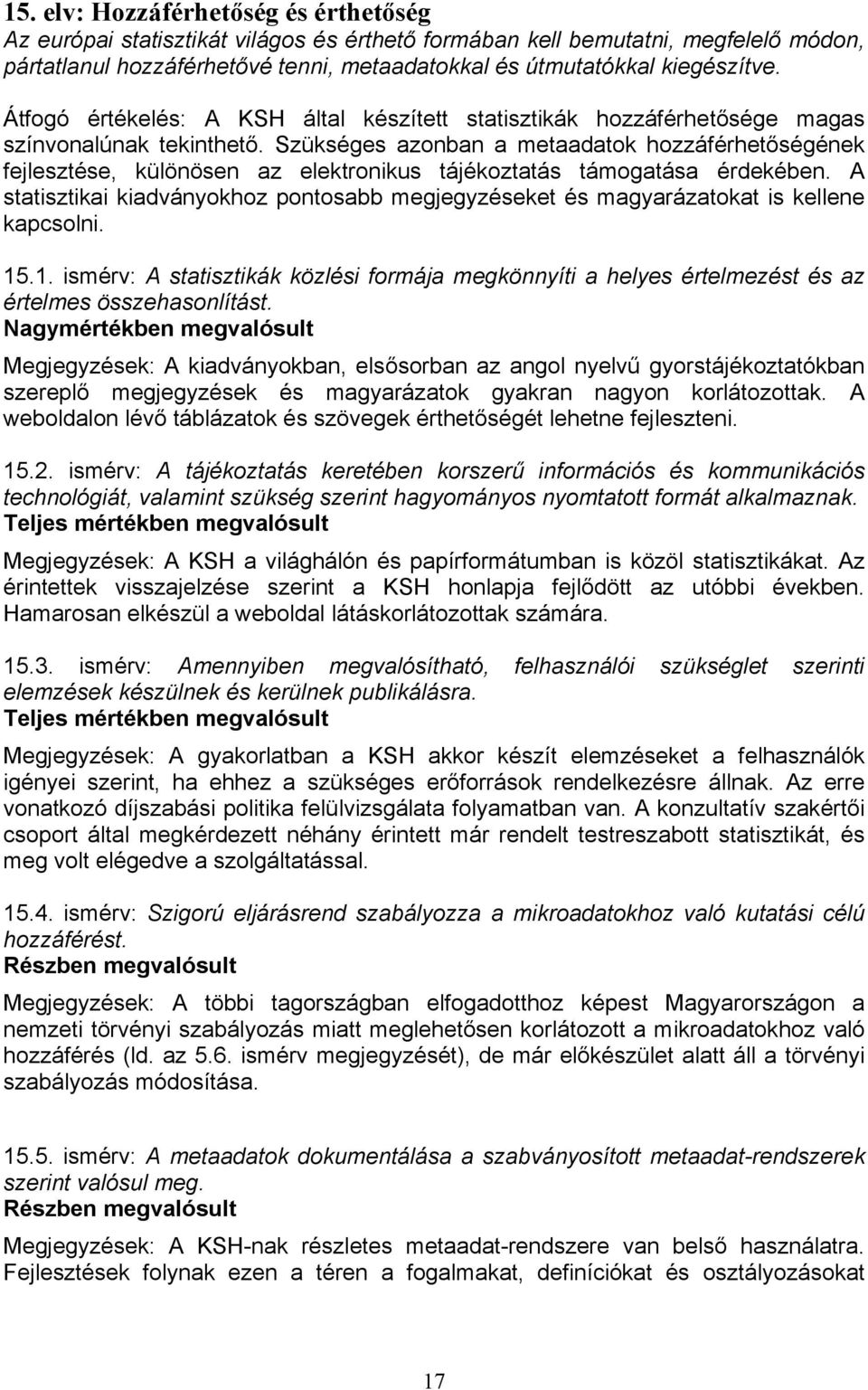 Szükséges azonban a metaadatok hozzáférhetőségének fejlesztése, különösen az elektronikus tájékoztatás támogatása érdekében.