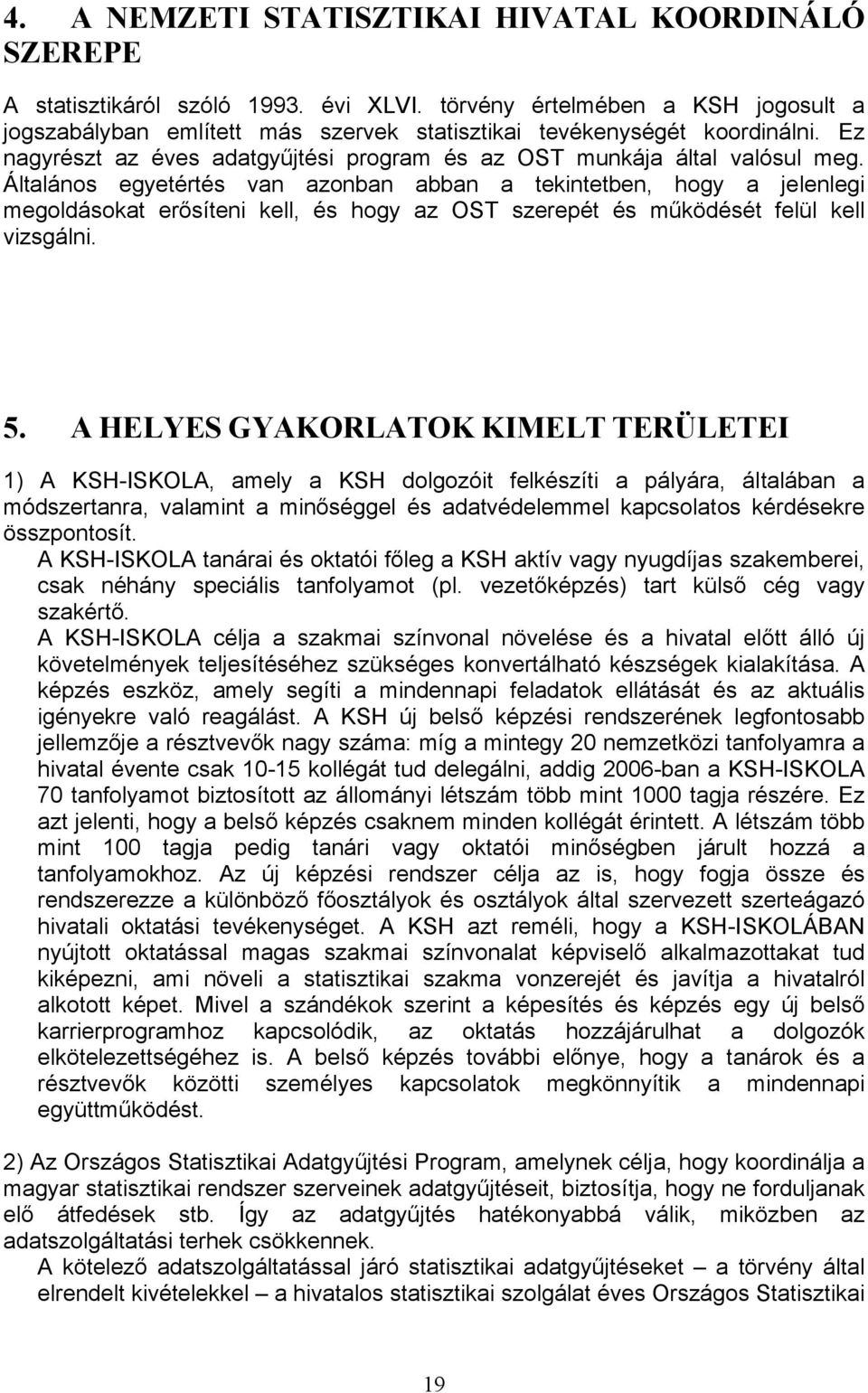 Általános egyetértés van azonban abban a tekintetben, hogy a jelenlegi megoldásokat erősíteni kell, és hogy az OST szerepét és működését felül kell vizsgálni. 5.