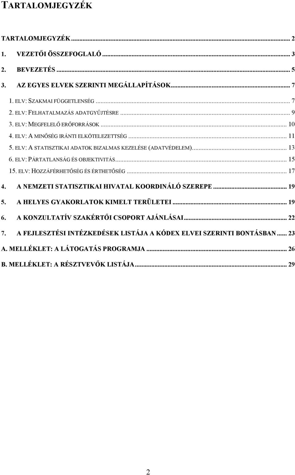 ELV: PÁRTATLANSÁG ÉS OBJEKTIVITÁS... 15 15. ELV: HOZZÁFÉRHETŐSÉG ÉS ÉRTHETŐSÉG... 17 4. A NEMZETI STATISZTIKAI HIVATAL KOORDINÁLÓ SZEREPE... 19 5. A HELYES GYAKORLATOK KIMELT TERÜLETEI... 19 6.