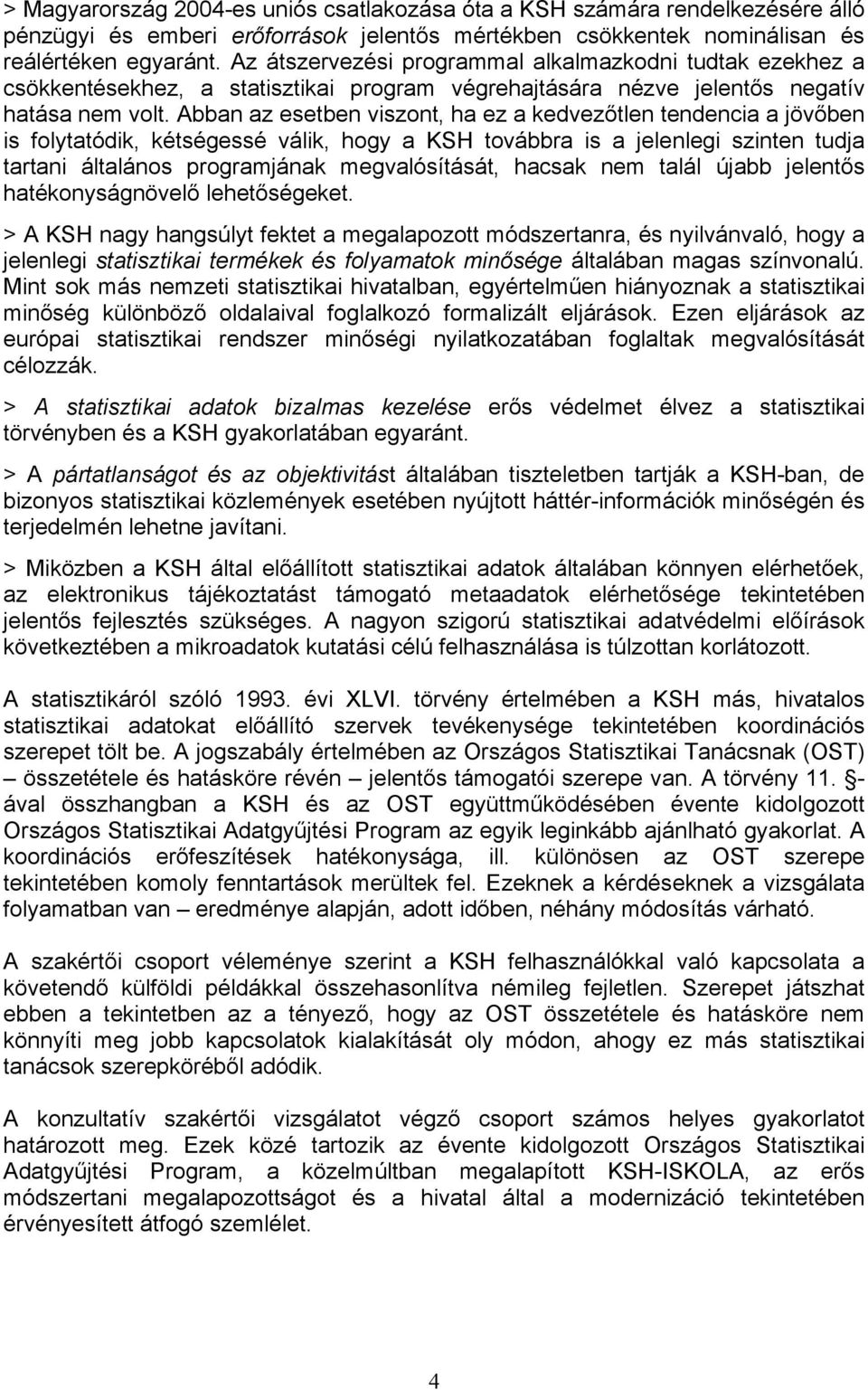 Abban az esetben viszont, ha ez a kedvezőtlen tendencia a jövőben is folytatódik, kétségessé válik, hogy a KSH továbbra is a jelenlegi szinten tudja tartani általános programjának megvalósítását,