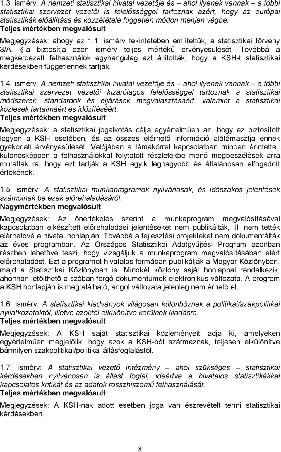 Továbbá a megkérdezett felhasználók egyhangúlag azt állították, hogy a KSH-t statisztikai kérdésekben függetlennek tartják. 1.4.