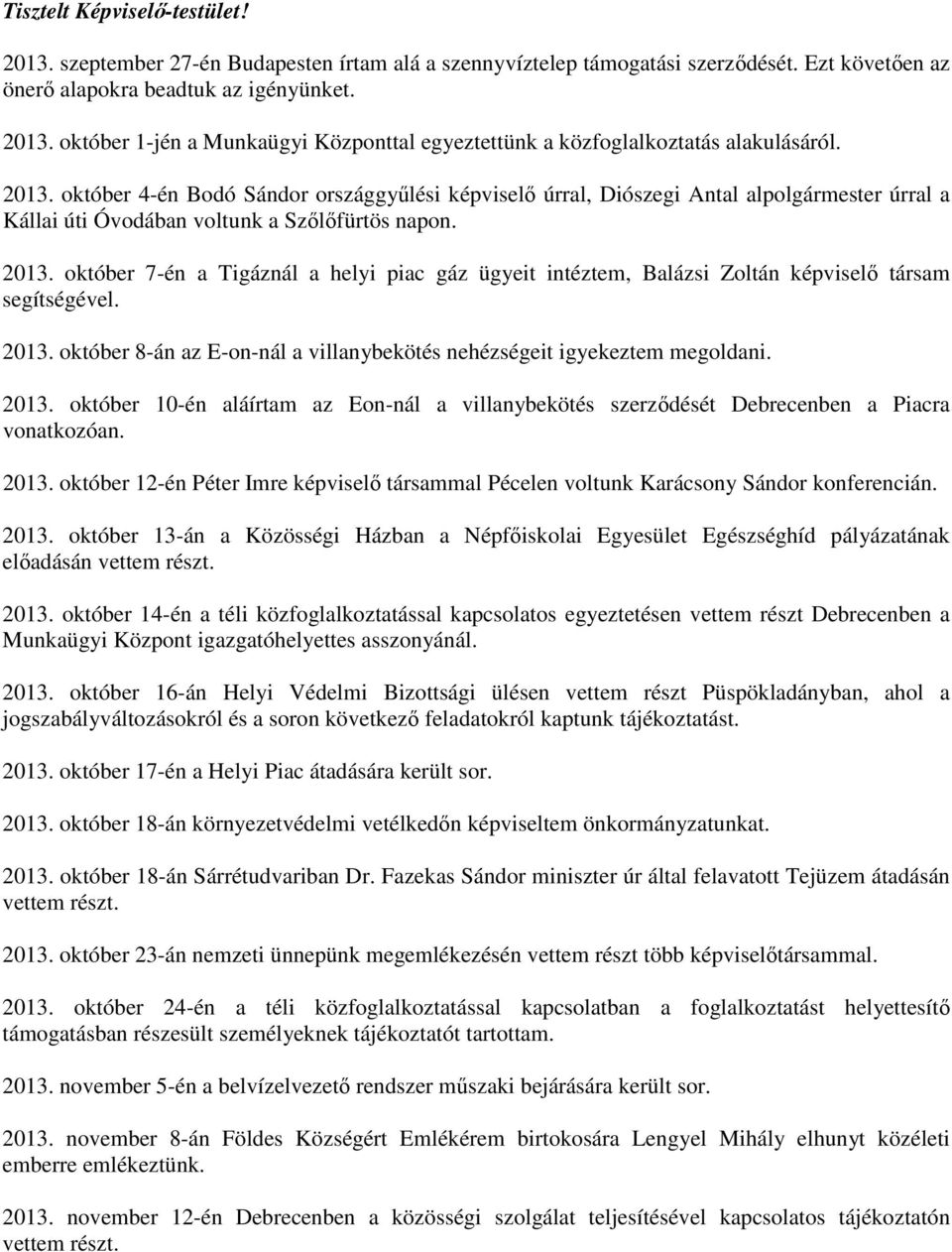 október 7-én a Tigáznál a helyi piac gáz ügyeit intéztem, Balázsi Zoltán képviselő társam segítségével. 2013.