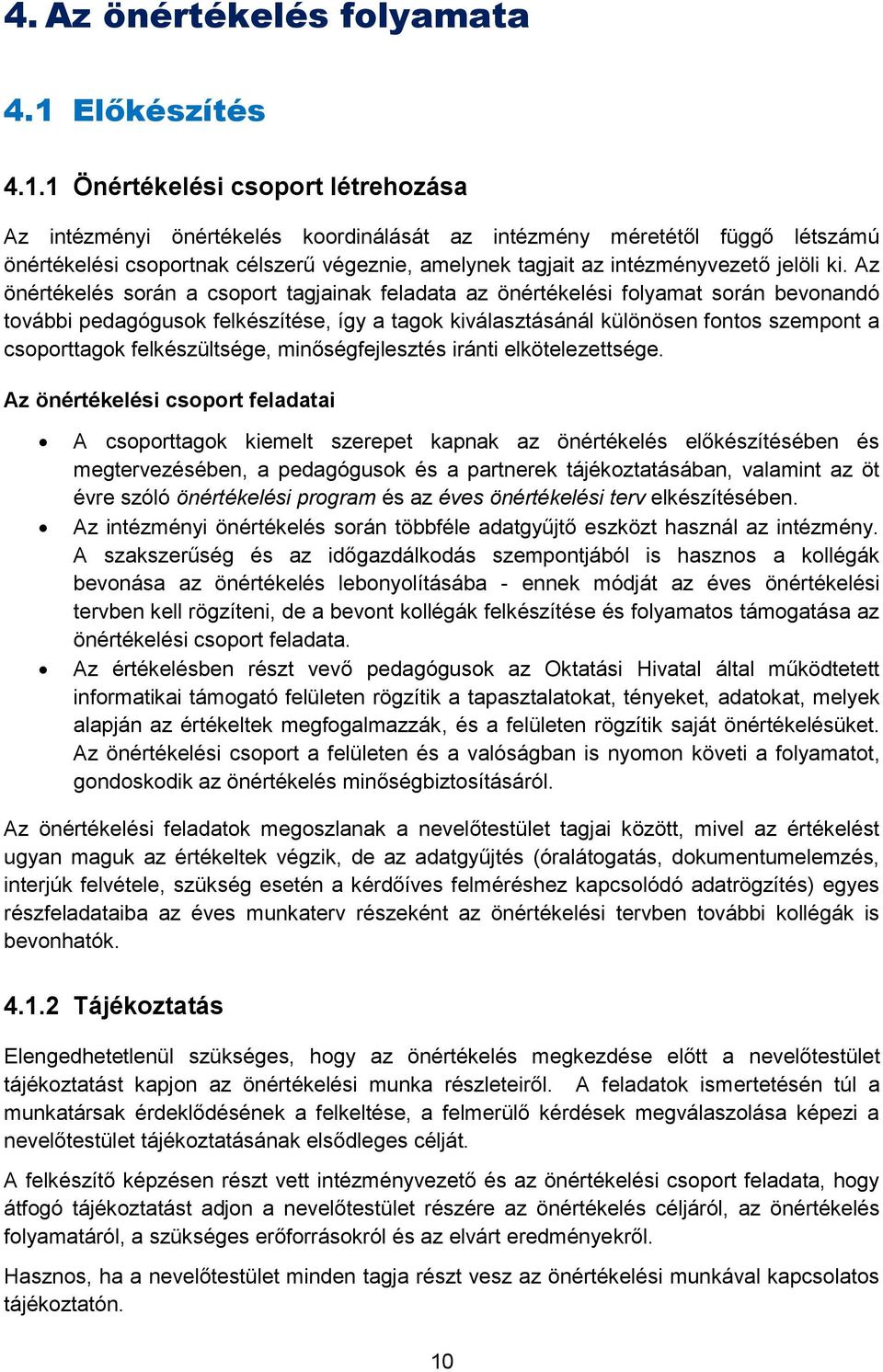 1 Önértékelési csoport létrehozása Az intézményi önértékelés koordinálását az intézmény méretétől függő létszámú önértékelési csoportnak célszerű végeznie, amelynek tagjait az intézményvezető jelöli