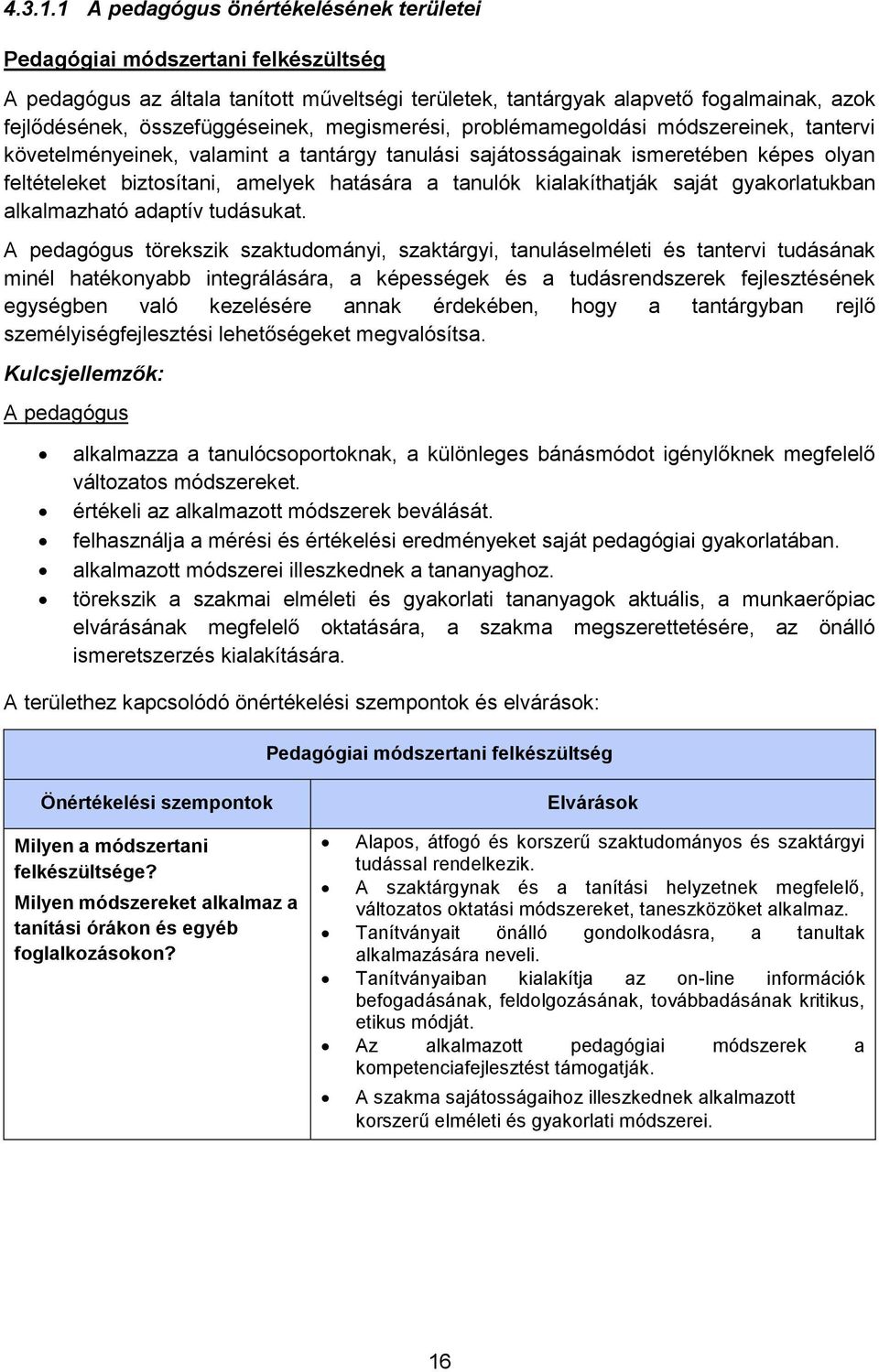 megismerési, problémamegoldási módszereinek, tantervi követelményeinek, valamint a tantárgy tanulási sajátosságainak ismeretében képes olyan feltételeket biztosítani, amelyek hatására a tanulók