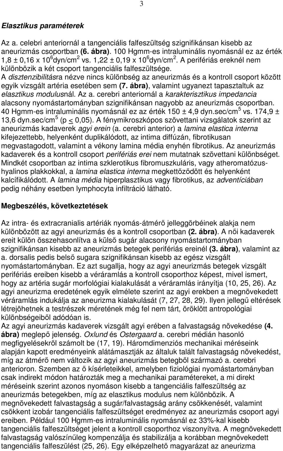 A disztenzibilitásra nézve nincs különbség az aneurizmás és a kontroll csoport között egyik vizsgált artéria esetében sem (7. ábra), valamint ugyanezt tapasztaltuk az elasztikus modulusnál. Az a.