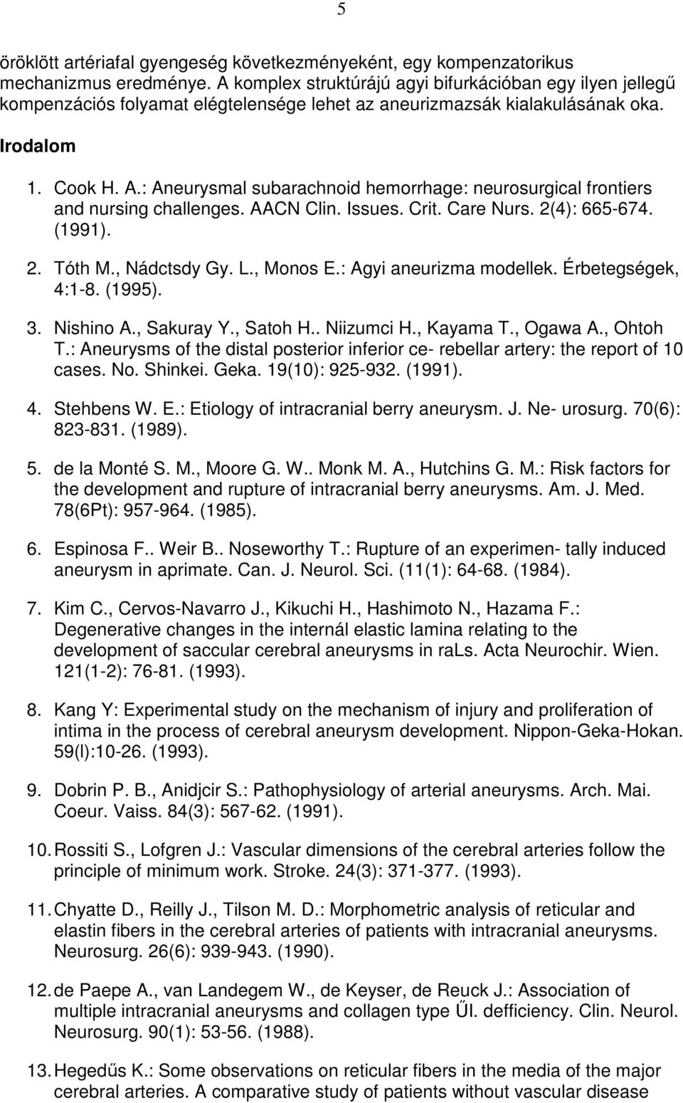 : Aneurysmal subarachnoid hemorrhage: neurosurgical frontiers and nursing challenges. AACN Clin. Issues. Crit. Care Nurs. 2(4): 665-674. (1991). 2. Tóth M., Nádctsdy Gy. L., Monos E.