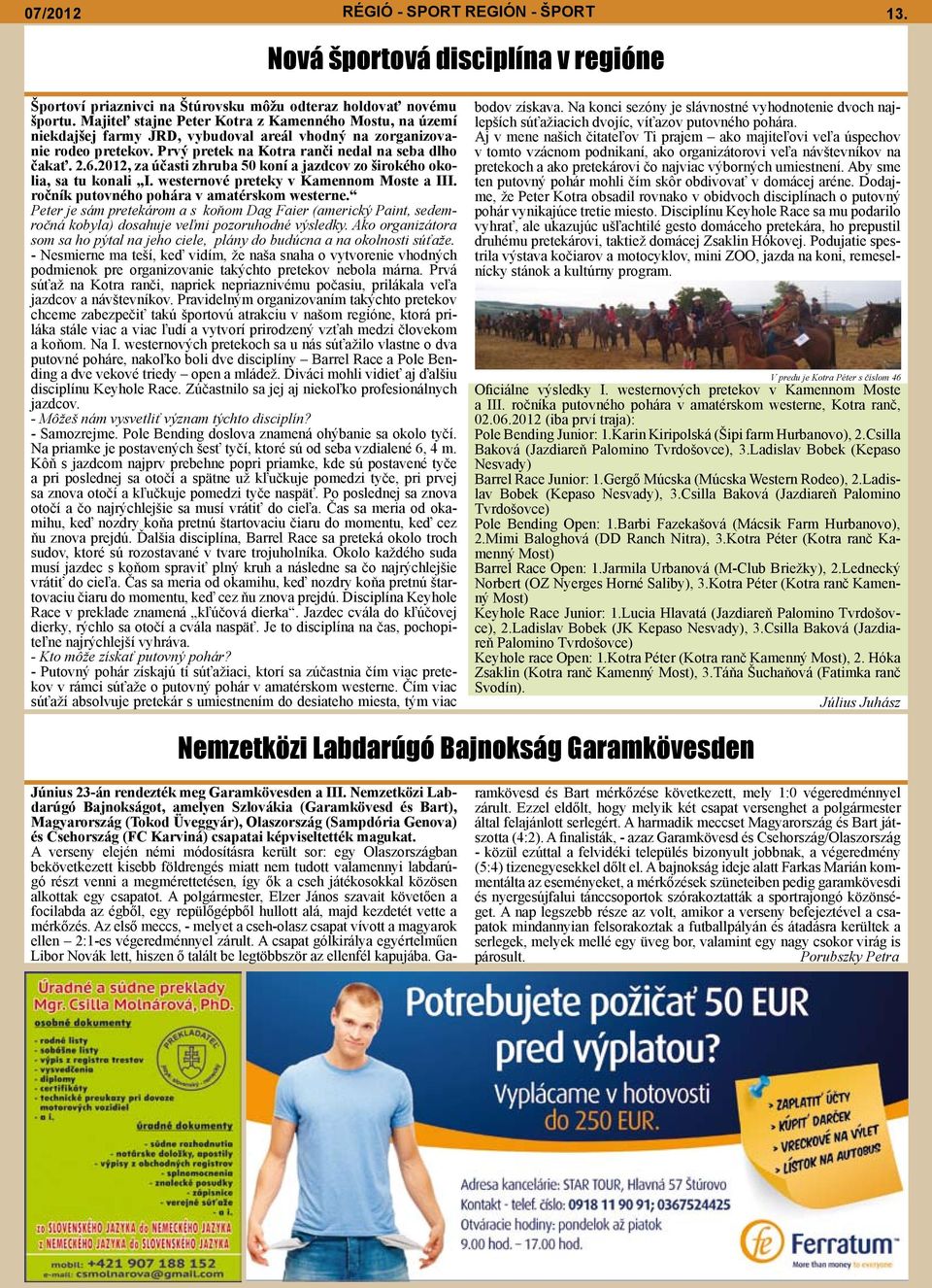 2012, za účasti zhruba 50 koní a jazdcov zo širokého okolia, sa tu konali I. westernové preteky v Kamennom Moste a III. ročník putovného pohára v amatérskom westerne.