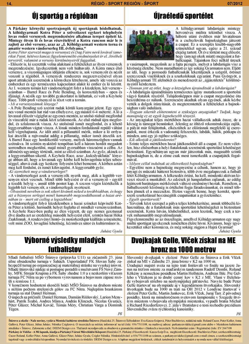 Mintegy ötven ló és lovas részvételével a Kotra rancson már le is zajlott az első verseny, azaz az I. Kőhidgyarmati western torna és amatőr western vándorserleg III. évfolyama.