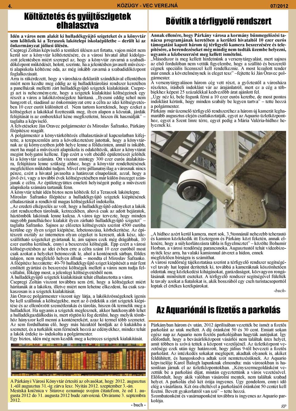 Csepregi Zoltán képviselő a testületi ülésen azt firtatta, vajon miért nem kerül sor a könyvtár költöztetésére, és a városi hivatal által kidolgozott jelentésben miért szerepel az, hogy a könyvtár