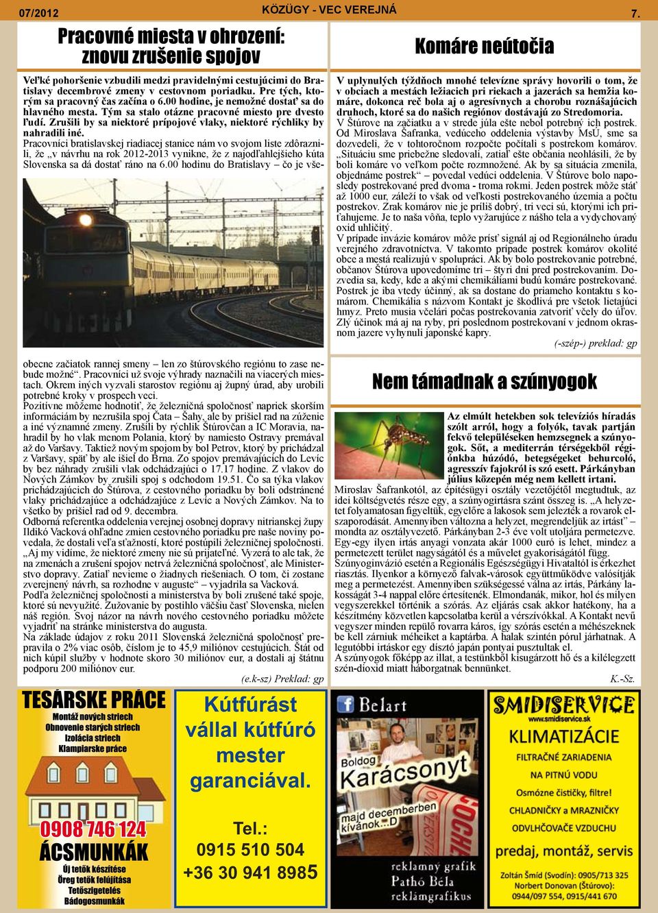 00 hodine, je nemožné dostať sa do hlavného mesta. Tým sa stalo otázne pracovné miesto pre dvesto ľudí. Zrušili by sa niektoré prípojové vlaky, niektoré rýchliky by nahradili iné.