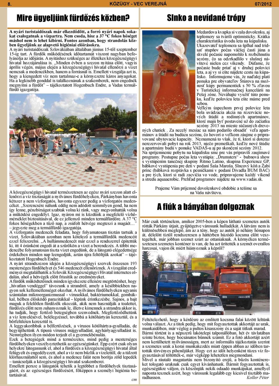 A nyári turistaidőszak Szlovákiában általában június 15-től szeptember 15-ig tart. A fürdők működésének időtartamát viszont nagyban befolyásolja az időjárás.