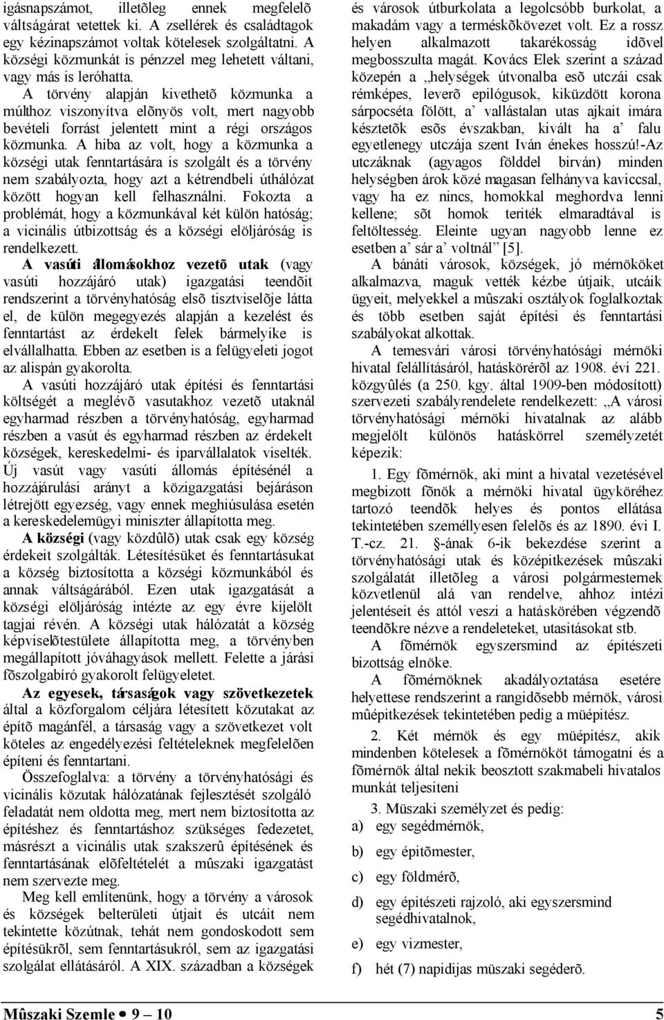 A törvény alapján kivethetõ közmunka a múlthoz viszonyítva elõnyös volt, mert nagyobb bevételi forrást jelentett mint a régi országos közmunka.