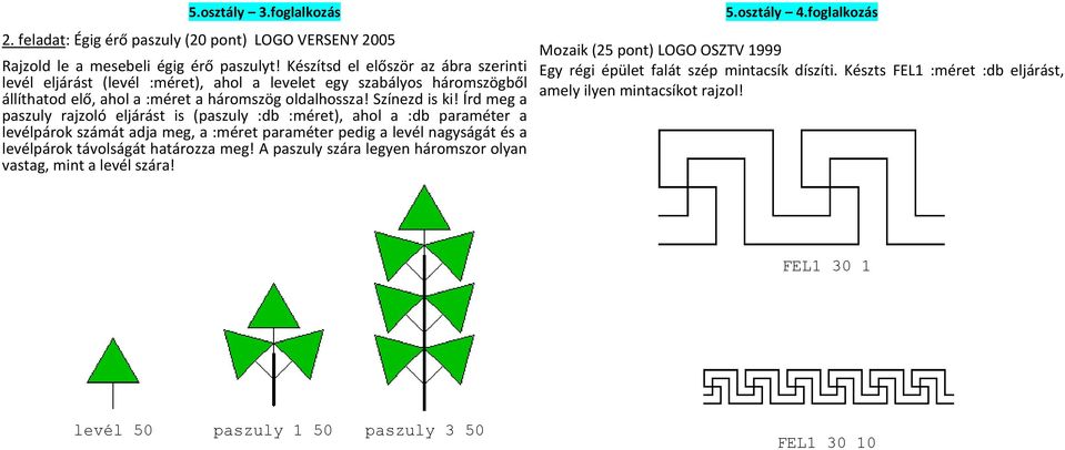 Írd meg a paszuly rajzoló eljárást is (paszuly :db :méret), ahol a :db paraméter a levélpárok számát adja meg, a :méret paraméter pedig a levél nagyságát és a levélpárok távolságát határozza meg!