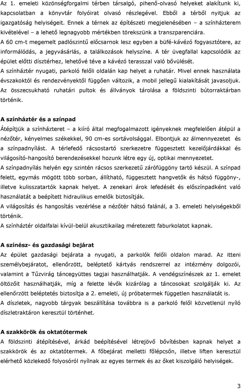 A 60 cm-t megemelt padlószintű előcsarnok lesz egyben a büfé-kávézó fogyasztótere, az informálódás, a jegyvásárlás, a találkozások helyszíne.