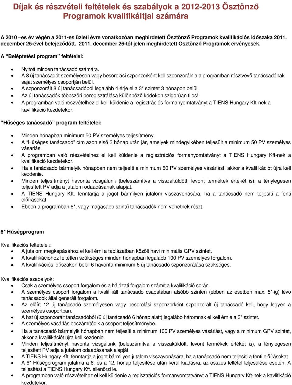 A 8 új tanácsadót személyesen vagy besorolási szponzorként kell szponzorálnia a programban résztvevő tanácsadónak saját személyes csoportján belül.