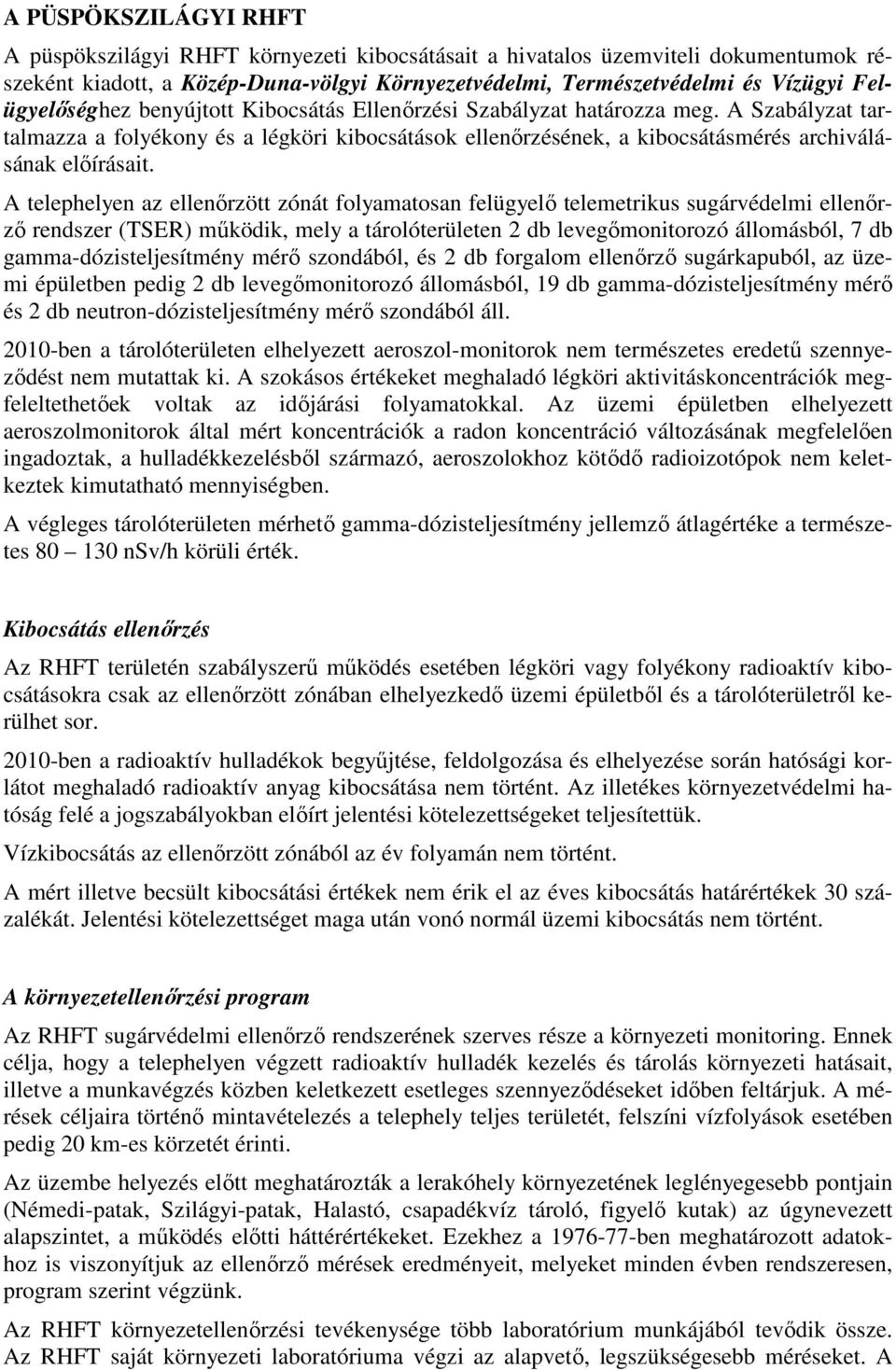 A telephelyen az ellenőrzött zónát folyamatosan felügyelő telemetrikus sugárvédelmi ellenőrző rendszer (TSER) működik, mely a tárolóterületen 2 db levegőmonitorozó állomásból, 7 db