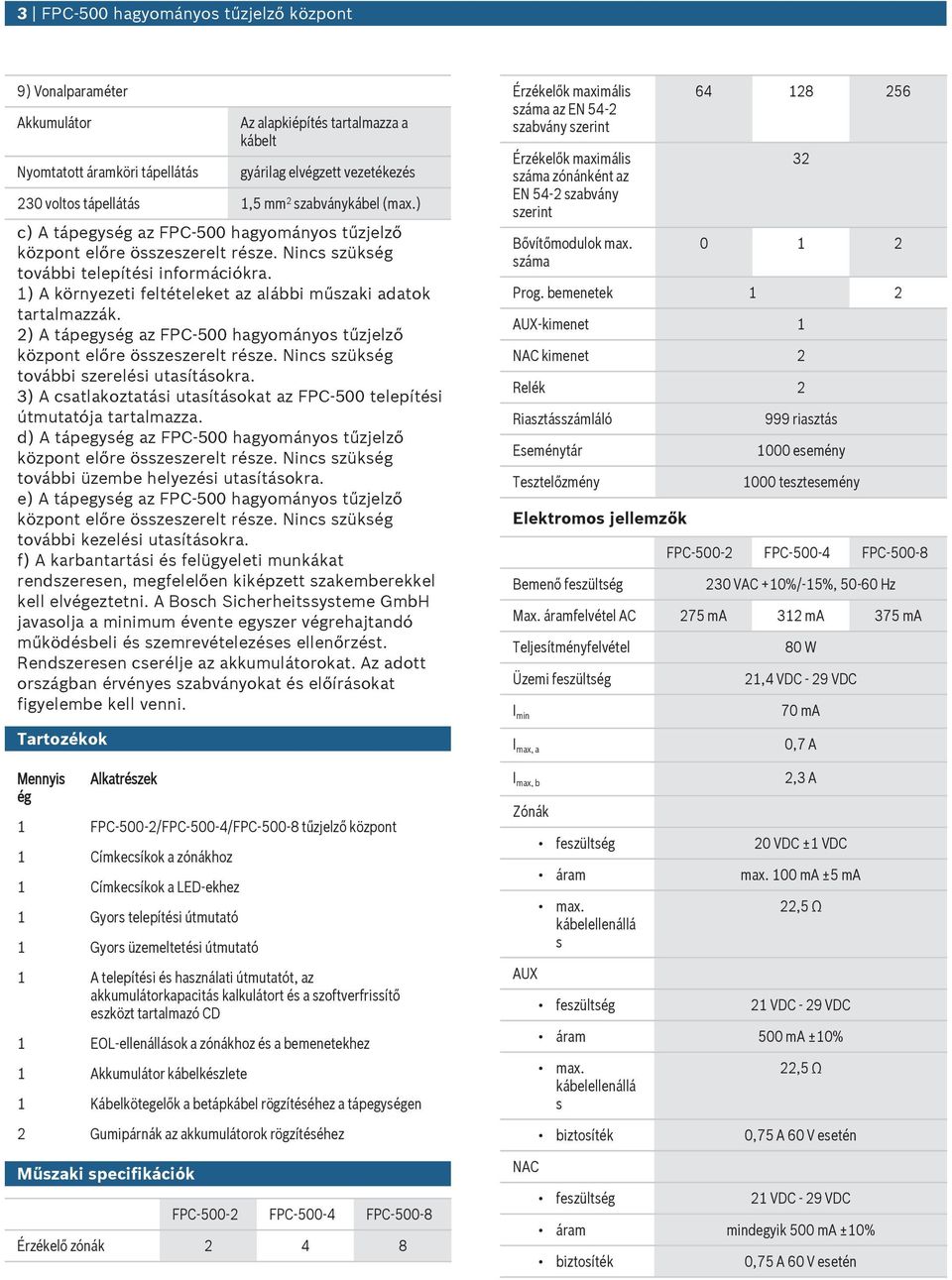 1) A környezeti feltételeket az alábbi műzaki adatok tartalmazzák. 2) A tápegyég az FPC 500 hagyományo tűzjelző központ előre özezerelt réze. Ninc zükég további zereléi taítáokra.