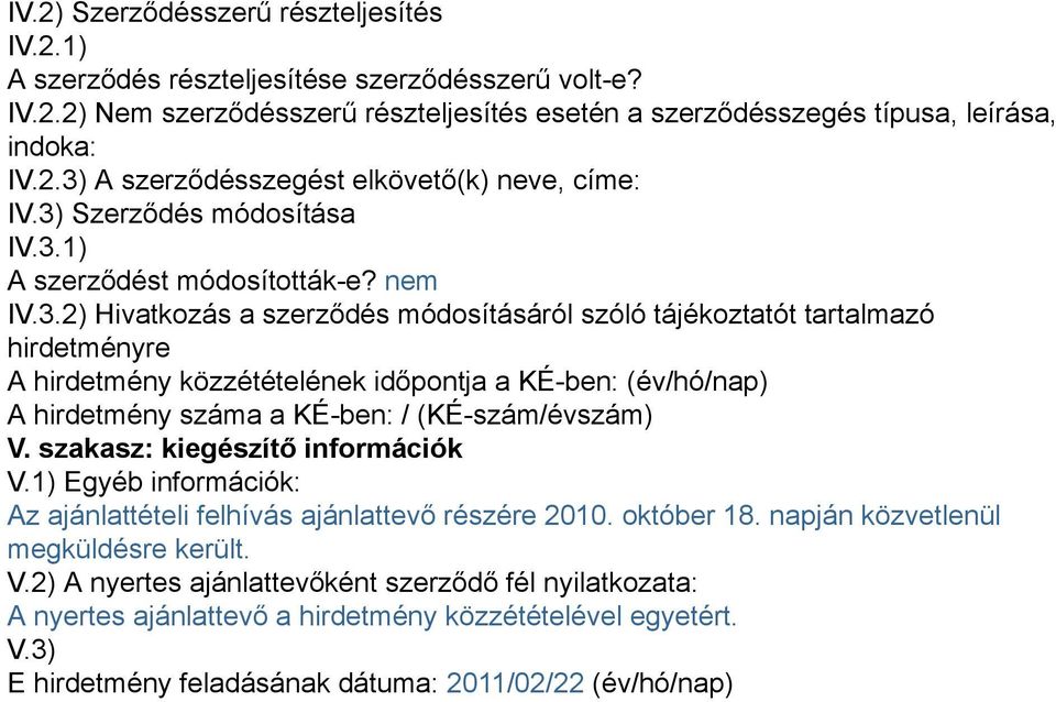 szakasz: kiegészítő információk V.1) Egyéb információk: Az ajánlattételi felhívás ajánlattevő részére 2010. október 18. napján közvetlenül megküldésre került. V.2) A nyertes ajánlattevőként szerződő fél nyilatkozata: A nyertes ajánlattevő a hirdetmény közzétételével egyetért.