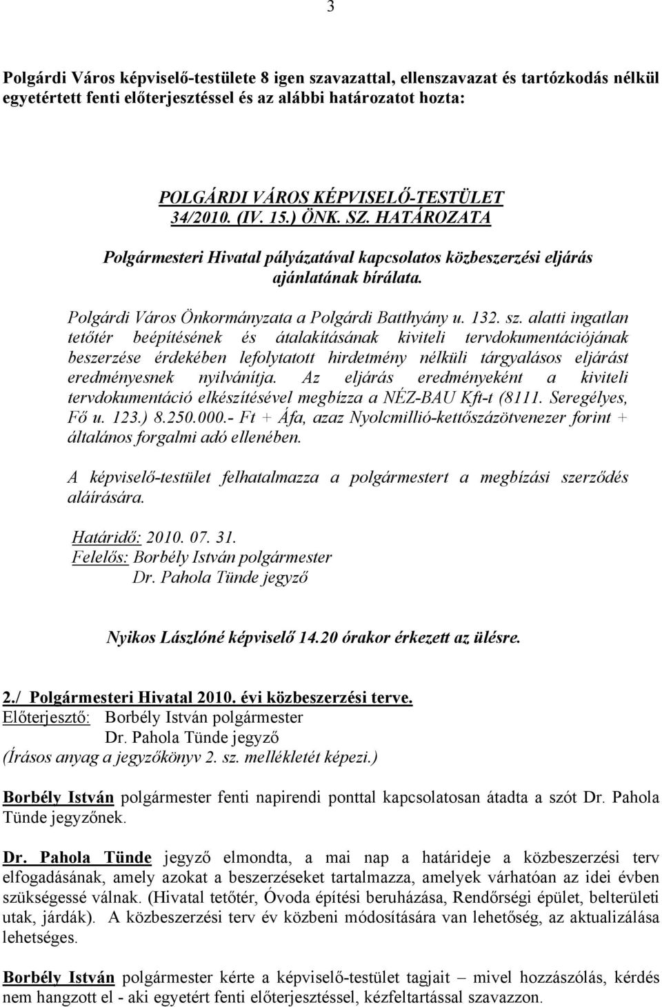 alatti ingatlan tetőtér beépítésének és átalakításának kiviteli tervdokumentációjának beszerzése érdekében lefolytatott hirdetmény nélküli tárgyalásos eljárást eredményesnek nyilvánítja.