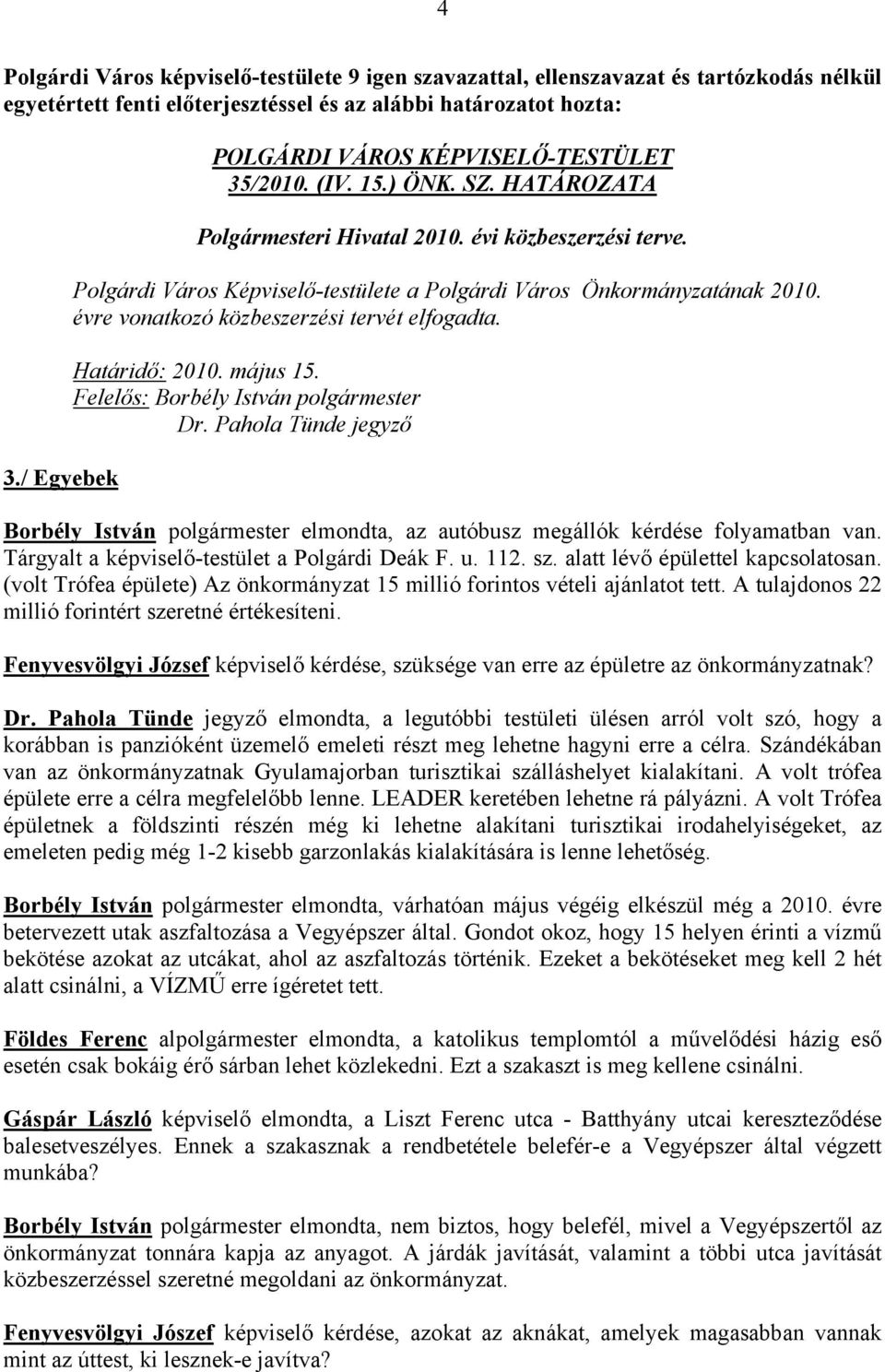 Polgárdi Város Képviselő-testülete a Polgárdi Város Önkormányzatának 2010. évre vonatkozó közbeszerzési tervét elfogadta. Határidő: 2010. május 15.