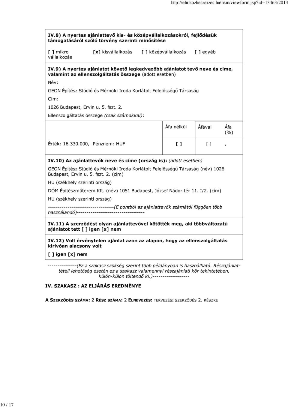 Cím: 1026 Budapest Ervin u. 5. fszt. 2. Ellenszolgáltatás összege (csak számokkal): Áfa nélkül Áfával Áfa (%) Érték: 16.330.000- Pénznem: HUF IV.