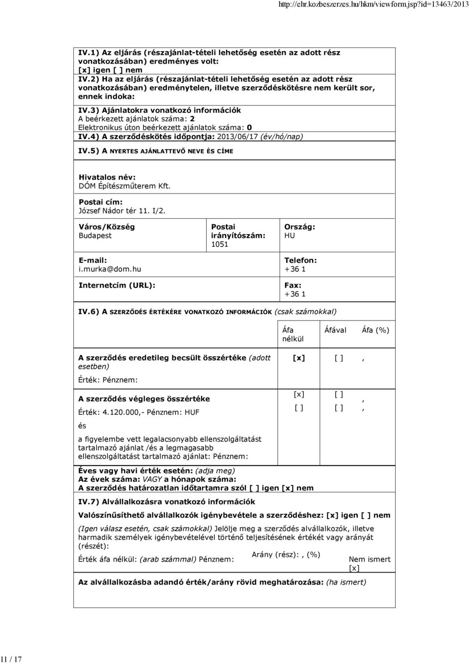 3) Ajánlatokra vonatkozó információk A beérkezett ajánlatok száma: 2 Elektronikus úton beérkezett ajánlatok száma: 0 IV.4) A szerződéskötés időpontja: 2013/06/17 (év/hó/nap) IV.