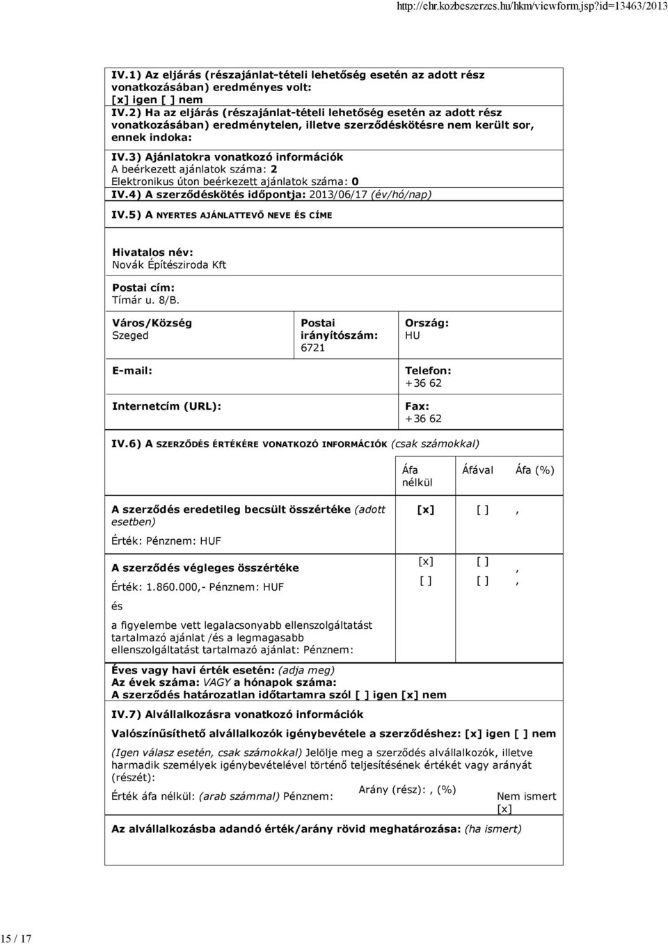 3) Ajánlatokra vonatkozó információk A beérkezett ajánlatok száma: 2 Elektronikus úton beérkezett ajánlatok száma: 0 IV.4) A szerződéskötés időpontja: 2013/06/17 (év/hó/nap) IV.