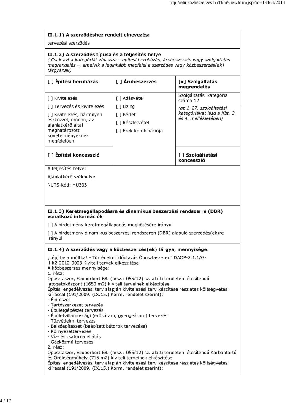 megrendelés amelyik a leginkább megfelel a szerződés vagy közbeszerzés(ek) tárgyának) Építési beruházás Árubeszerzés [x] Szolgáltatás megrendelés Kivitelezés Tervezés és kivitelezés Kivitelezés