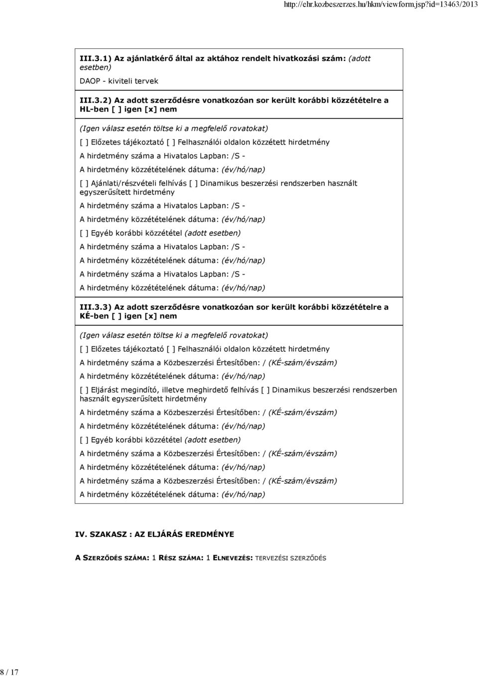 2) Az adott szerződésre vonatkozóan sor került korábbi közzétételre a HL-ben igen [x] nem (Igen válasz esetén töltse ki a megfelelő rovatokat) Előzetes tájékoztató Felhasználói oldalon közzétett