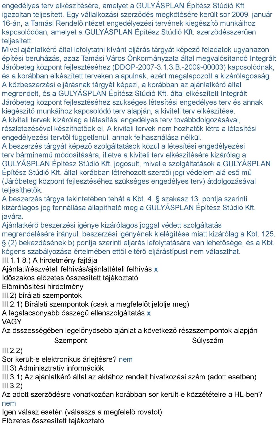 Mivel ajánlatkérő által lefolytatni kívánt eljárás tárgyát képező feladatok ugyanazon építési beruházás, azaz Tamási Város Önkormányzata által megvalósítandó Integrált Járóbeteg központ