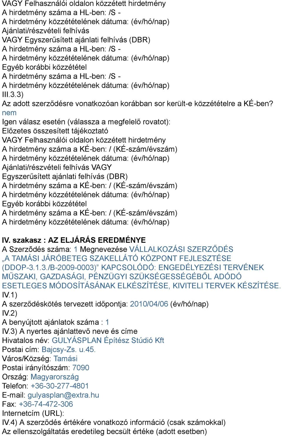 nem Igen válasz esetén (válassza a megfelelő rovatot): Előzetes összesített tájékoztató VAGY Felhasználói oldalon közzétett hirdetmény A hirdetmény száma a KÉ-ben: / (KÉ-szám/évszám)