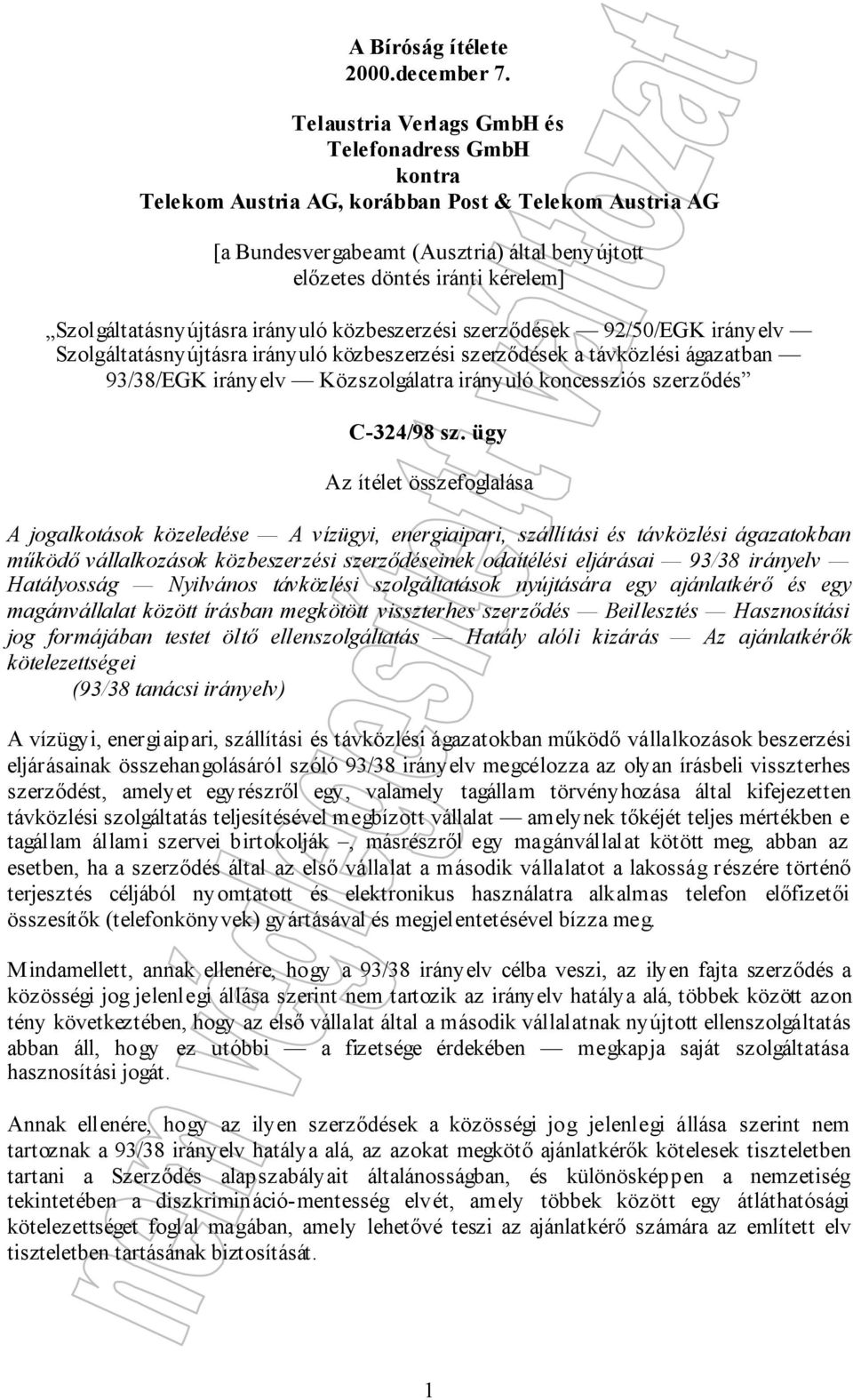 Szolgáltatásnyújtásra irányuló közbeszerzési szerződések 92/50/EGK irányelv Szolgáltatásnyújtásra irányuló közbeszerzési szerződések a távközlési ágazatban 93/38/EGK irányelv Közszolgálatra irányuló
