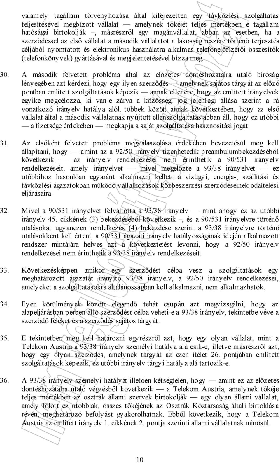 telefonelőfizetői összesítők (telefonkönyvek) gyártásával és megjelentetésével bízza meg. 30.
