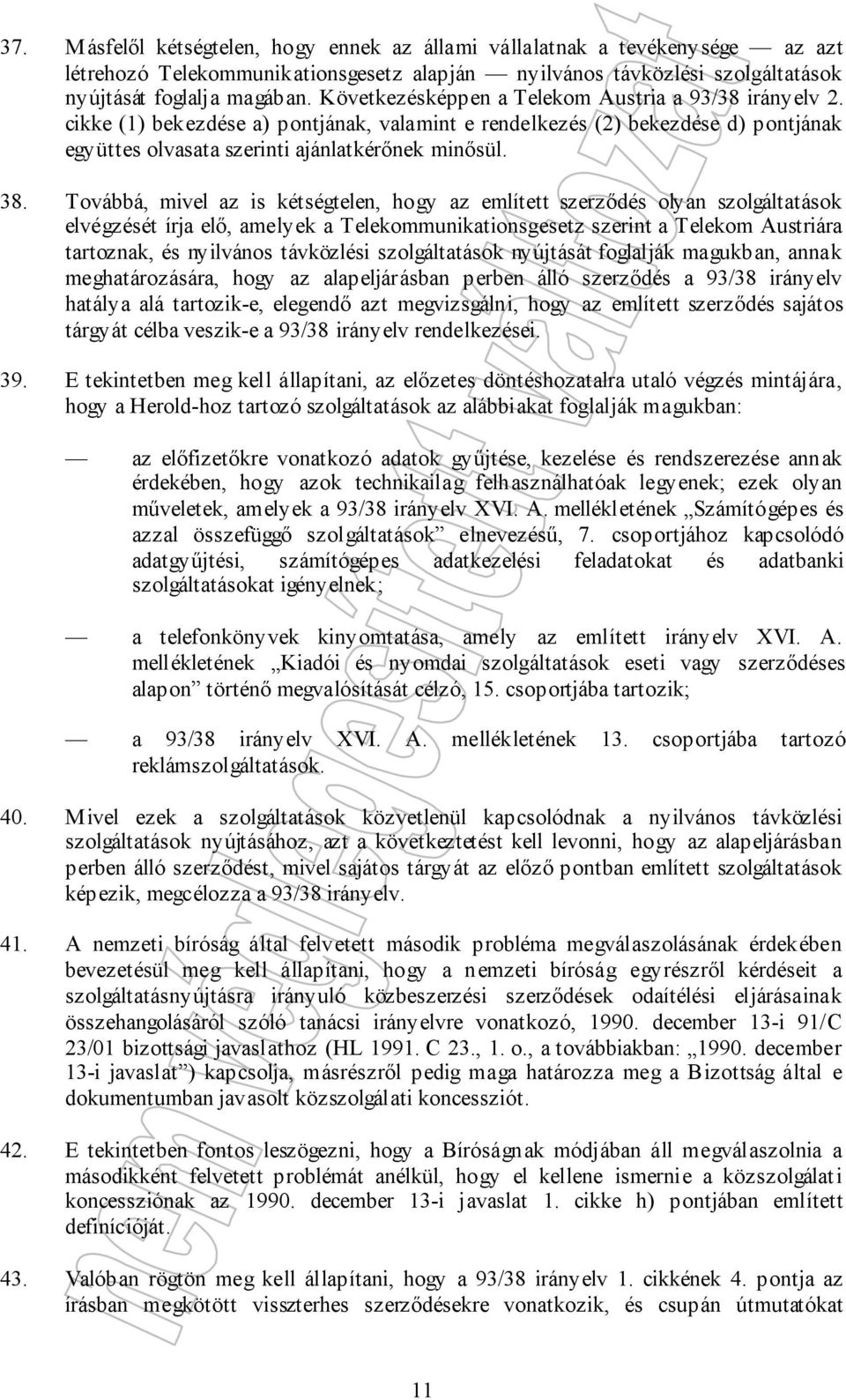 Továbbá, mivel az is kétségtelen, hogy az említett szerződés olyan szolgáltatások elvégzését írja elő, amelyek a Telekommunikationsgesetz szerint a Telekom Austriára tartoznak, és nyilvános