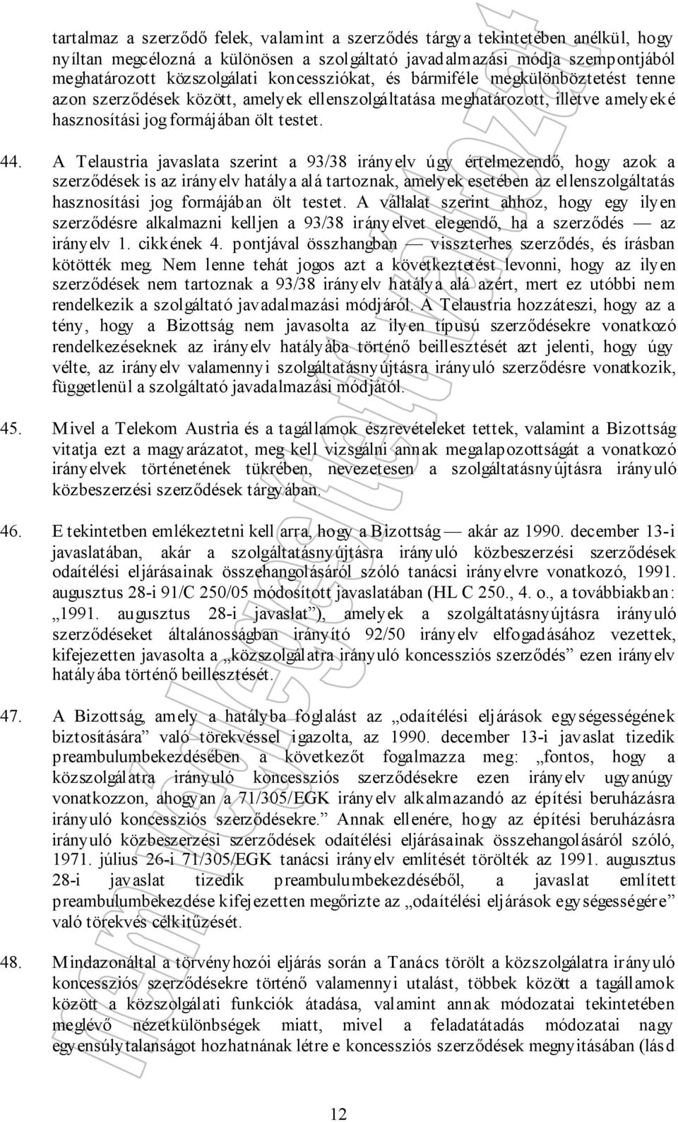 A Telaustria javaslata szerint a 93/38 irányelv úgy értelmezendő, hogy azok a szerződések is az irányelv hatálya alá tartoznak, amelyek esetében az ellenszolgáltatás hasznosítási jog formájában ölt
