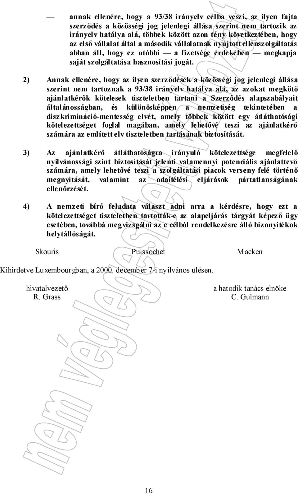 2) Annak ellenére, hogy az ilyen szerződések a közösségi jog jelenlegi állása szerint nem tartoznak a 93/38 irányelv hatálya alá, az azokat megkötő ajánlatkérők kötelesek tiszteletben tartani a