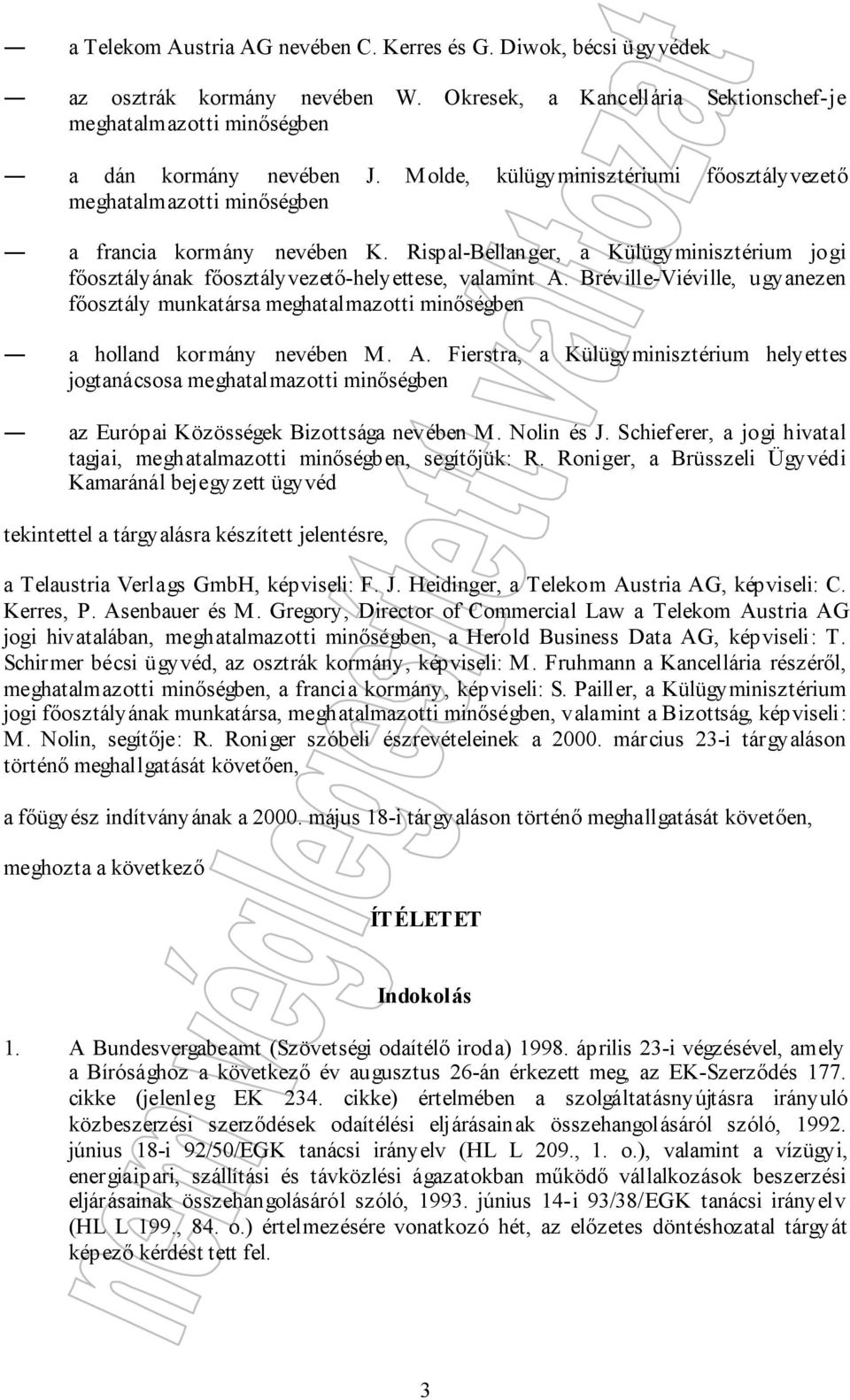 Bréville-Viéville, ugyanezen főosztály munkatársa meghatalmazotti minőségben a holland kormány nevében M. A.