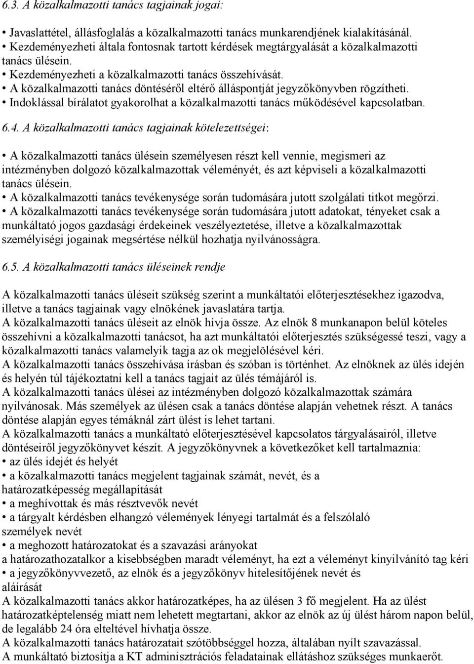 A közalkalmazotti tanács döntéséről eltérő álláspontját jegyzőkönyvben rögzítheti. Indoklással bírálatot gyakorolhat a közalkalmazotti tanács működésével kapcsolatban. 6.4.