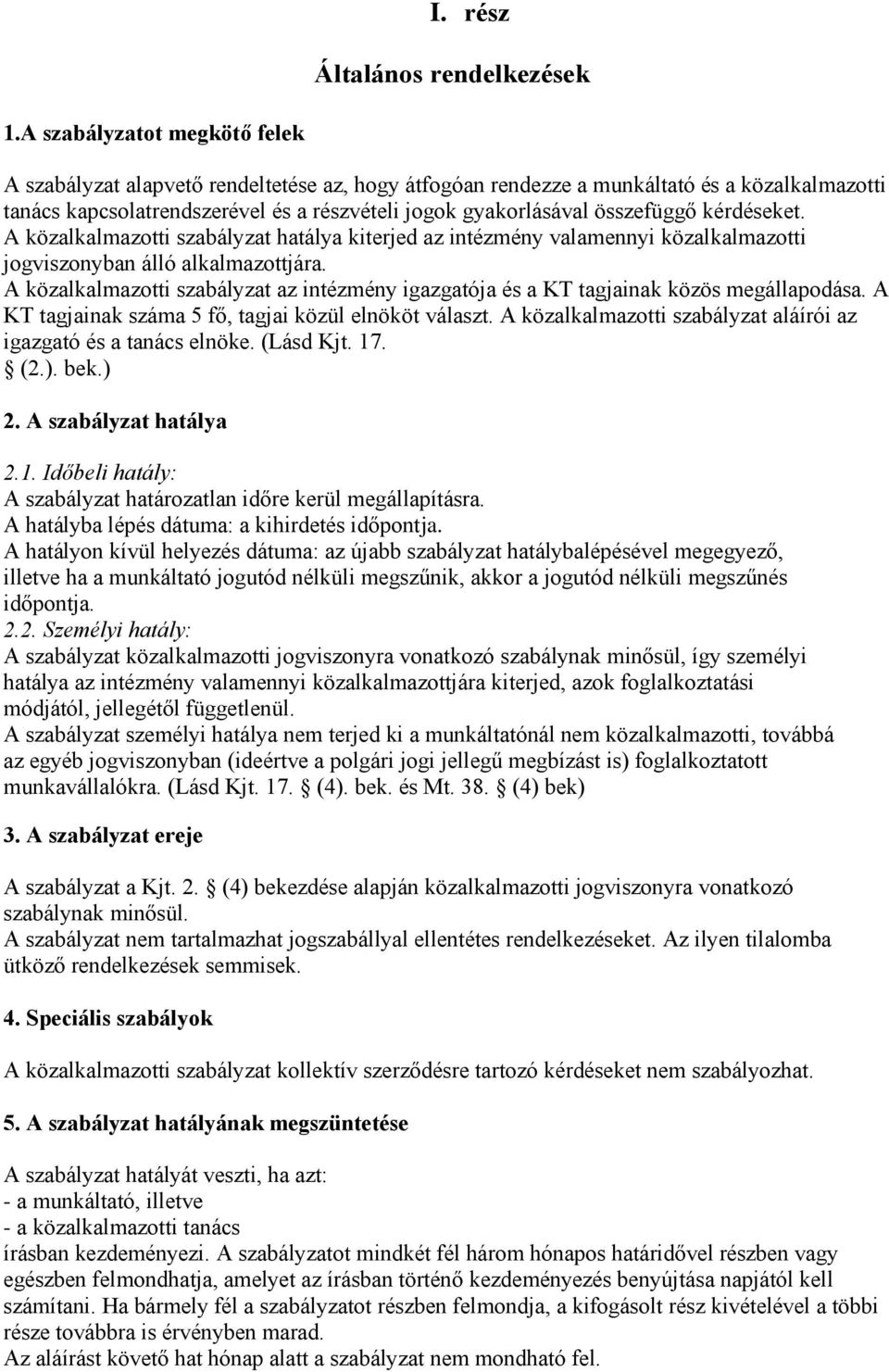 összefüggő kérdéseket. A közalkalmazotti szabályzat hatálya kiterjed az intézmény valamennyi közalkalmazotti jogviszonyban álló alkalmazottjára.