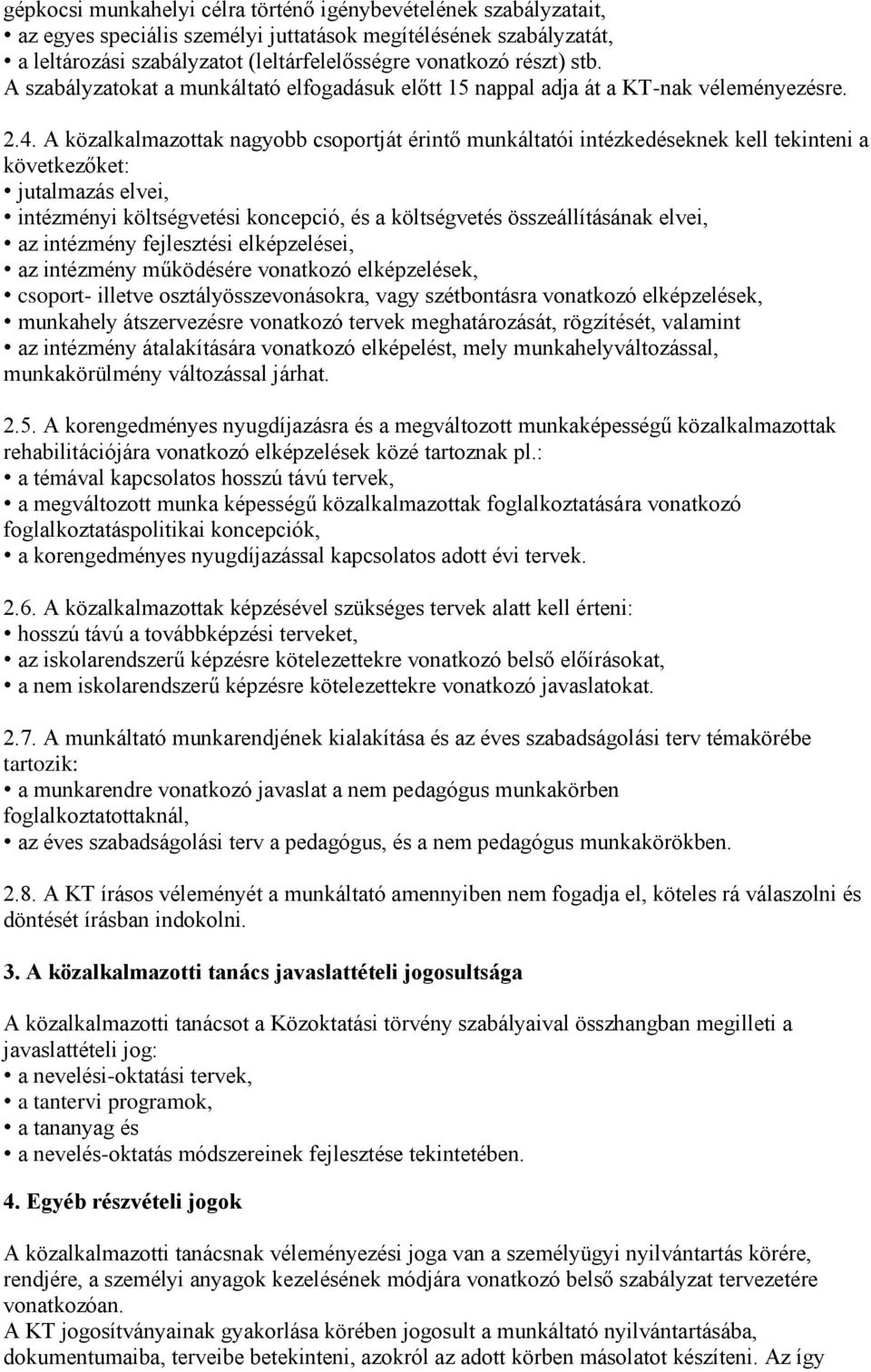 A közalkalmazottak nagyobb csoportját érintő munkáltatói intézkedéseknek kell tekinteni a következőket: jutalmazás elvei, intézményi költségvetési koncepció, és a költségvetés összeállításának elvei,