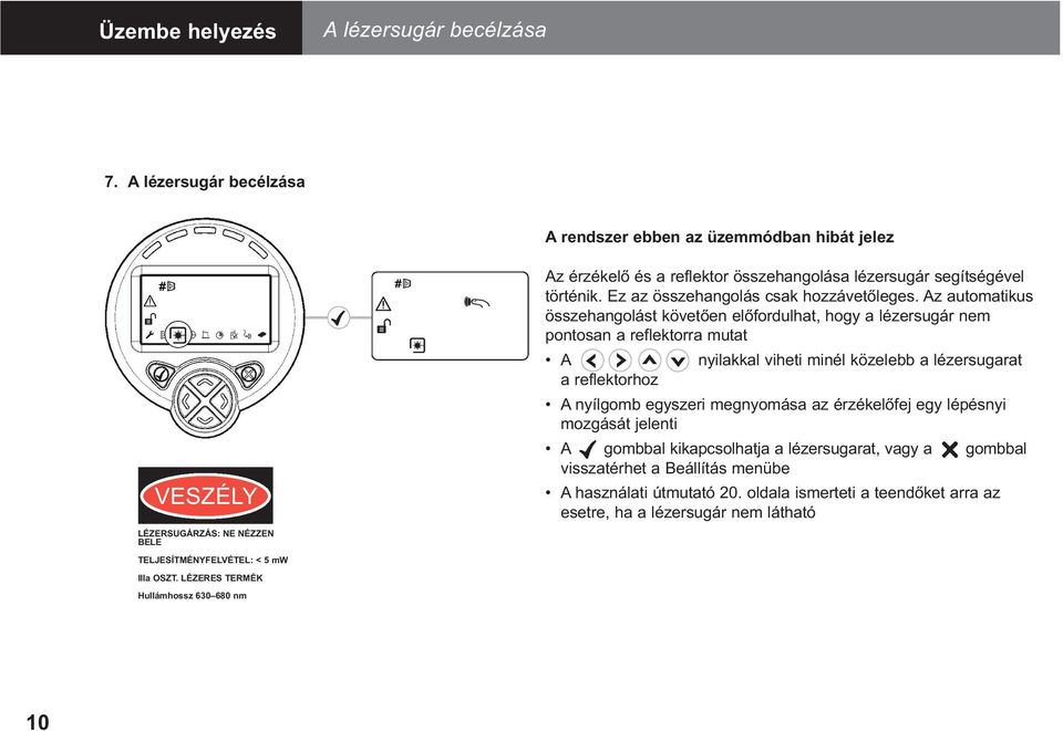 Az automatikus összehangolást követően előfordulhat, hogy a lézersugár nem pontosan a reflektorra mutat A nyilakkal viheti minél közelebb a lézersugarat a reflektorhoz A nyílgomb egyszeri