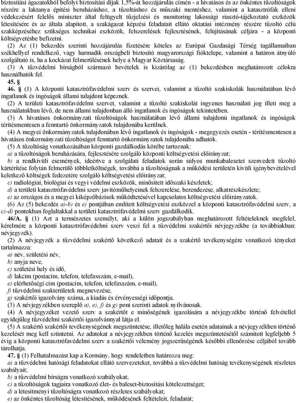 feladatait ellátó oktatási intézmény részére tűzoltó célú szakképzéséhez szükséges technikai eszközök, felszerelések fejlesztésének, felújításának céljára - a központi költségvetésbe befizetni.