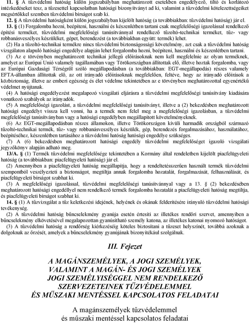 (1) Forgalomba hozni, beépíteni, használni és készenlétben tartani csak megfelelőségi igazolással rendelkező építési terméket, tűzvédelmi megfelelőségi tanúsítvánnyal rendelkező tűzoltó-technikai