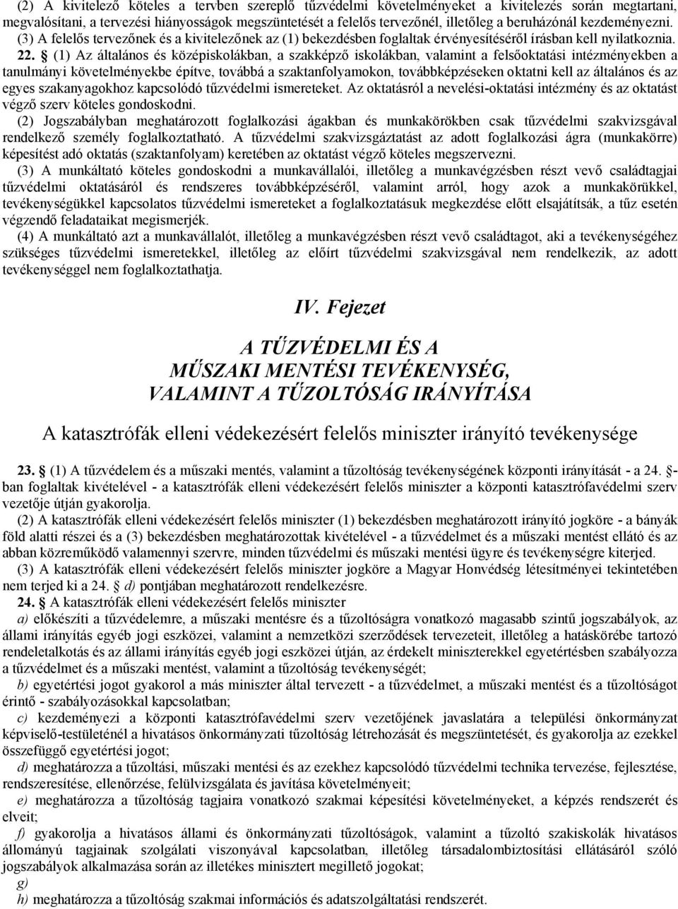 (1) Az általános és középiskolákban, a szakképző iskolákban, valamint a felsőoktatási intézményekben a tanulmányi követelményekbe építve, továbbá a szaktanfolyamokon, továbbképzéseken oktatni kell az