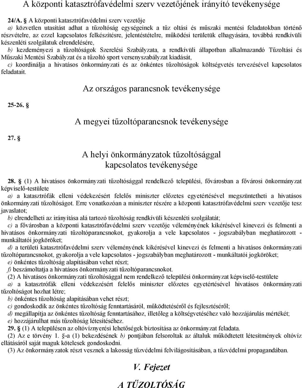 felkészítésre, jelentéstételre, működési területük elhagyására, továbbá rendkívüli készenléti szolgálatuk elrendelésére, b) kezdeményezi a tűzoltóságok Szerelési Szabályzata, a rendkívüli állapotban