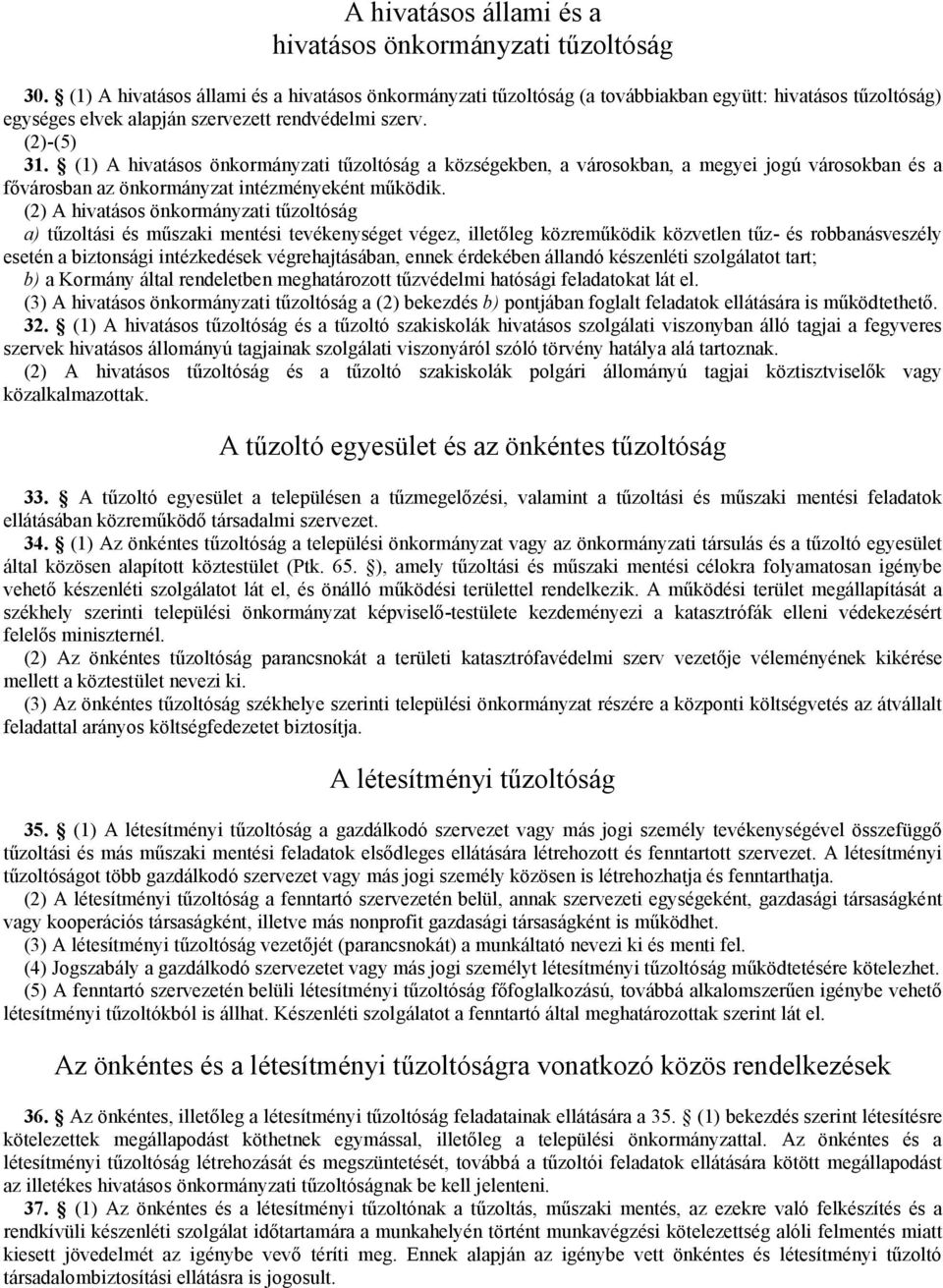 (1) A hivatásos önkormányzati tűzoltóság a községekben, a városokban, a megyei jogú városokban és a fővárosban az önkormányzat intézményeként működik.