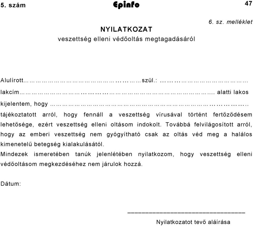 . tájékoztatott arról, hogy fennáll a veszettség vírusával történt fertőződésem lehetősége, ezért veszettség elleni oltásom indokolt.