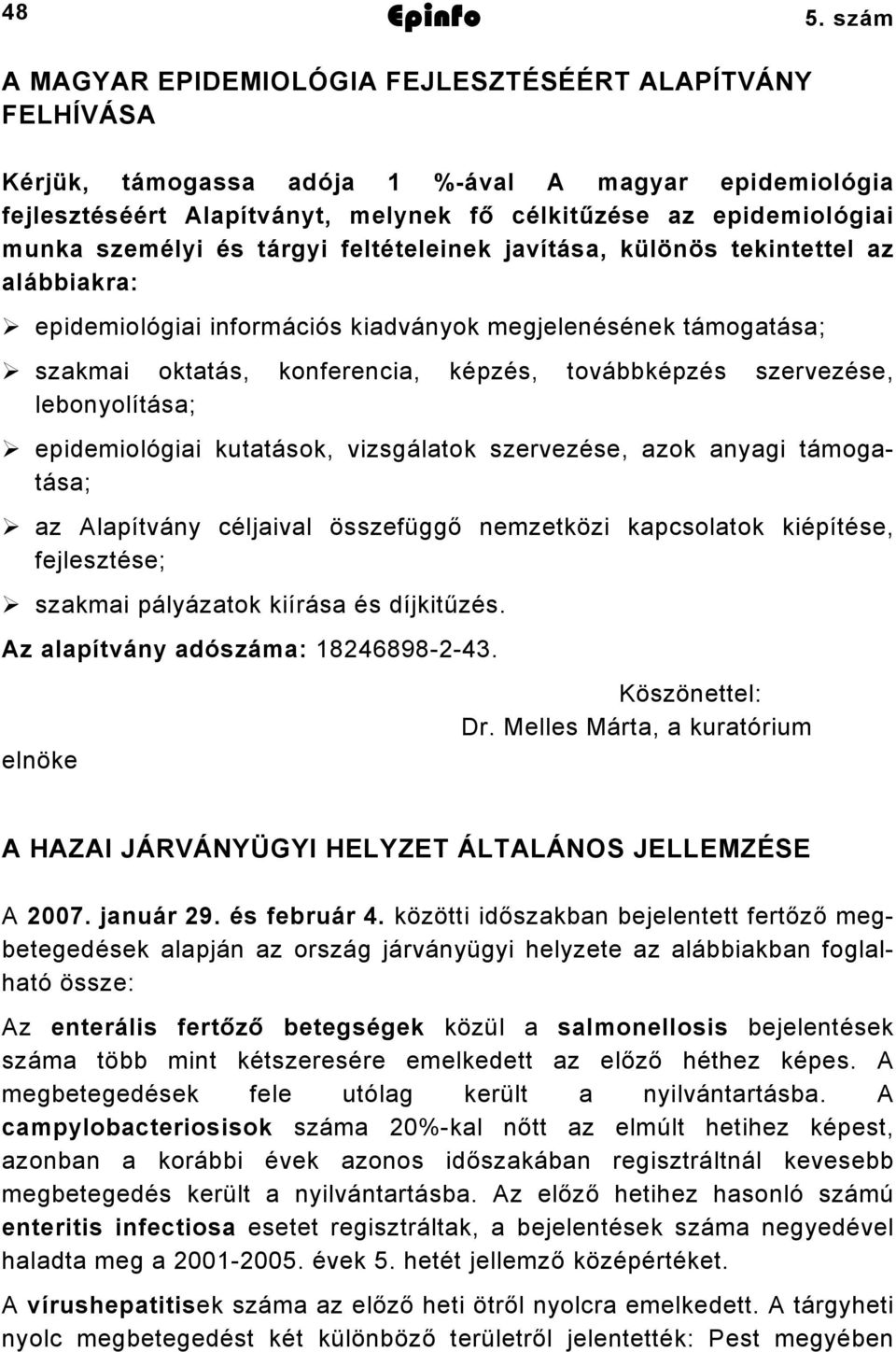 személyi és tárgyi feltételeinek javítása, különös tekintettel az alábbiakra: epidemiológiai információs kiadványok megjelenésének támogatása; szakmai oktatás, konferencia, képzés, továbbképzés